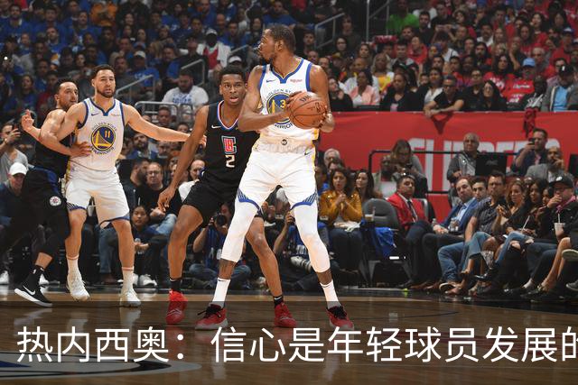 热内西奥：信心是年轻球员发展的关键，不受舆论干扰